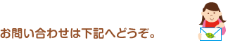 お問い合わせは下記へどうぞ。